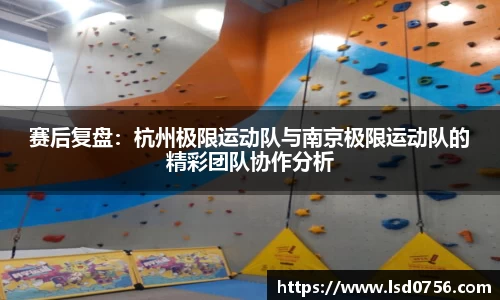 赛后复盘：杭州极限运动队与南京极限运动队的精彩团队协作分析